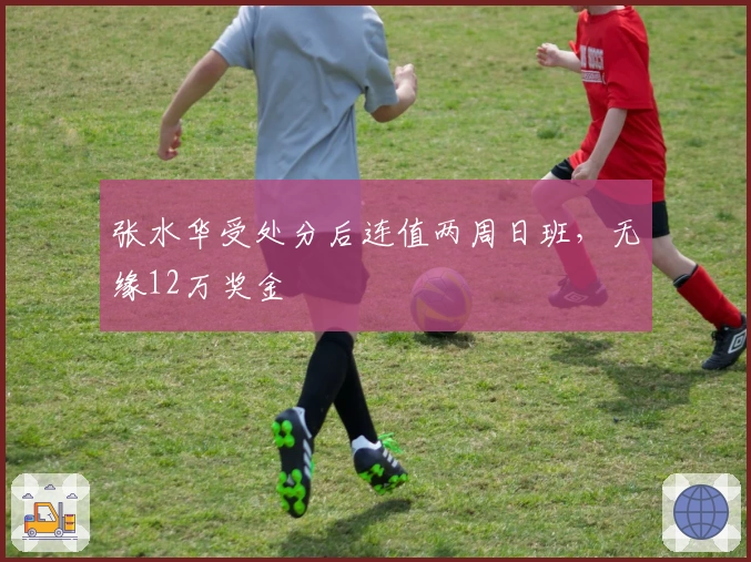 张水华受处分后连值两周日班，无缘12万奖金