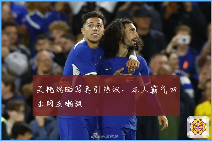 吴艳妮晒写真引热议，本人霸气回击网友嘲讽